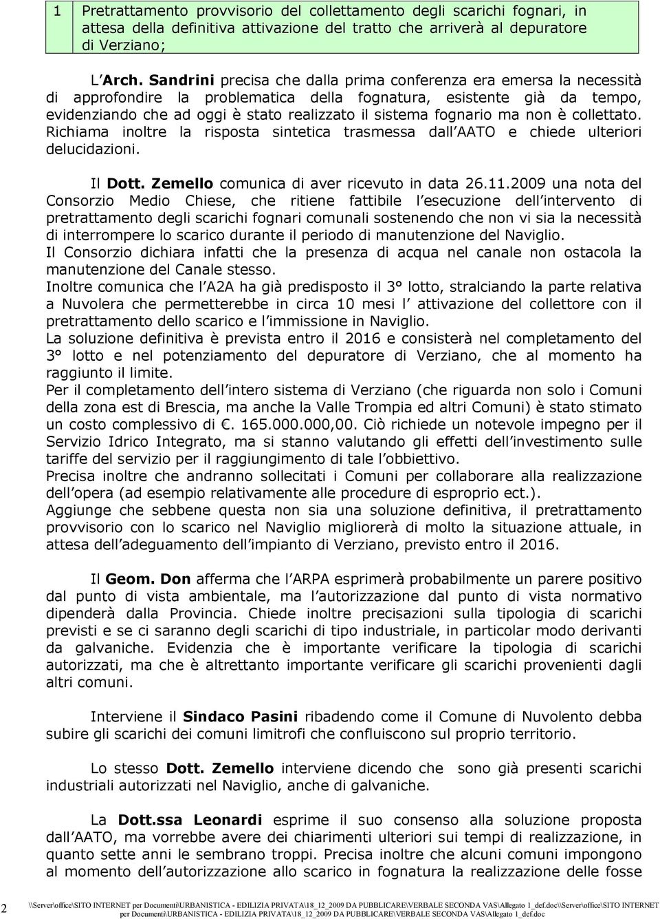 fognario ma non è collettato. Richiama inoltre la risposta sintetica trasmessa dall AATO e chiede ulteriori delucidazioni. Il Dott. Zemello comunica di aver ricevuto in data 26.11.