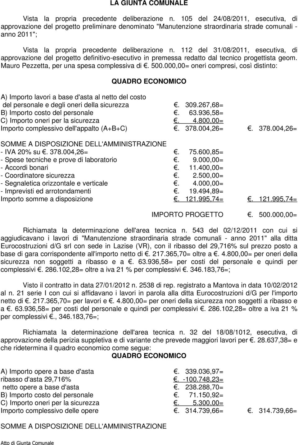 112 del 31/08/2011, esecutiva, di approvazione del progetto definitivo-esecutivo in premessa redatto dal tecnico progettista geom. Mauro Pezzetta, per una spesa complessiva di. 500.