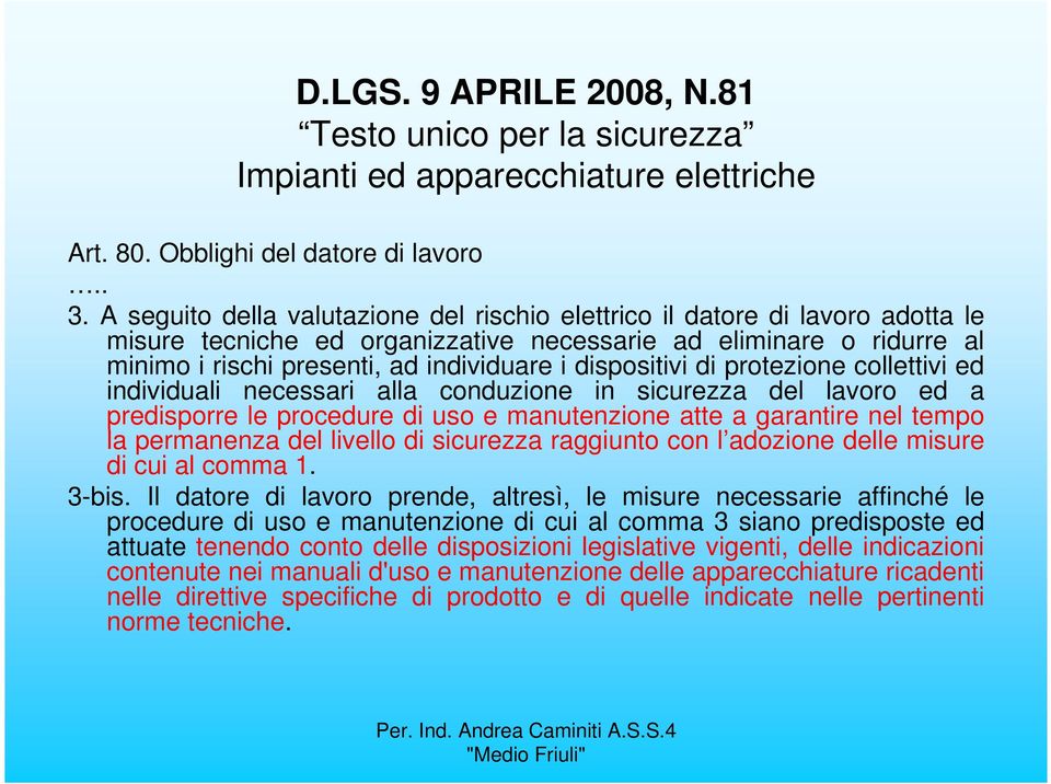 dispositivi di protezione collettivi ed individuali necessari alla conduzione in sicurezza del lavoro ed a predisporre le procedure di uso e manutenzione atte a garantire nel tempo la permanenza del