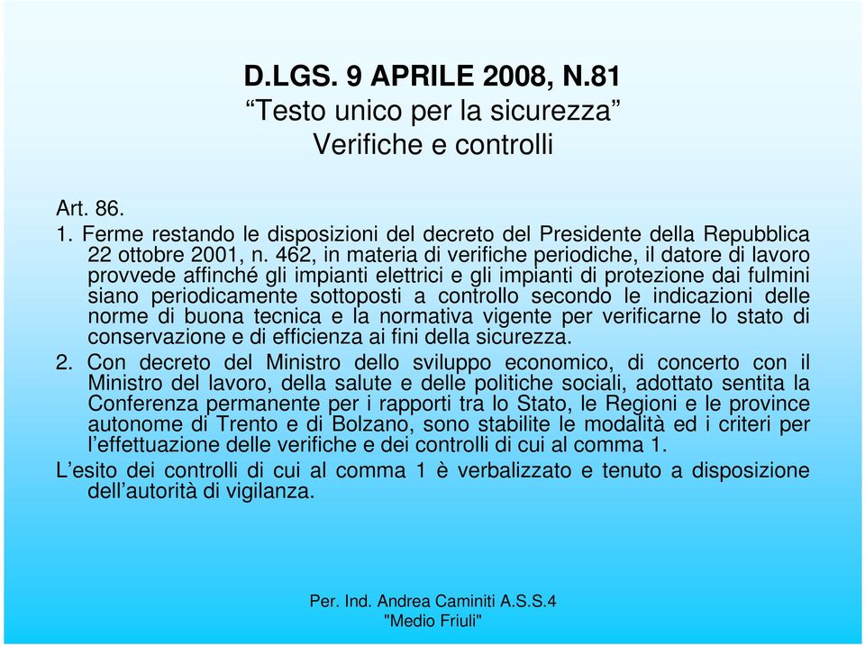 indicazioni delle norme di buona tecnica e la normativa vigente per verificarne lo stato di conservazione e di efficienza ai fini della sicurezza. 2.