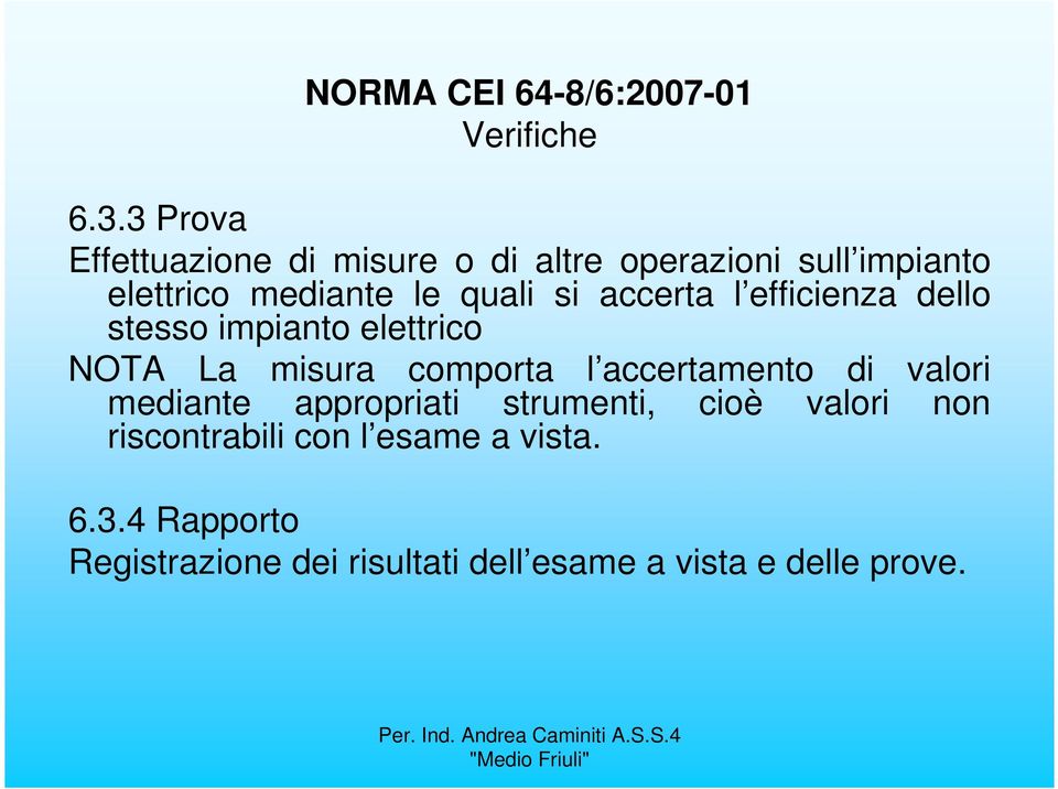 accerta l efficienza dello stesso impianto elettrico NOTA La misura comporta l accertamento di