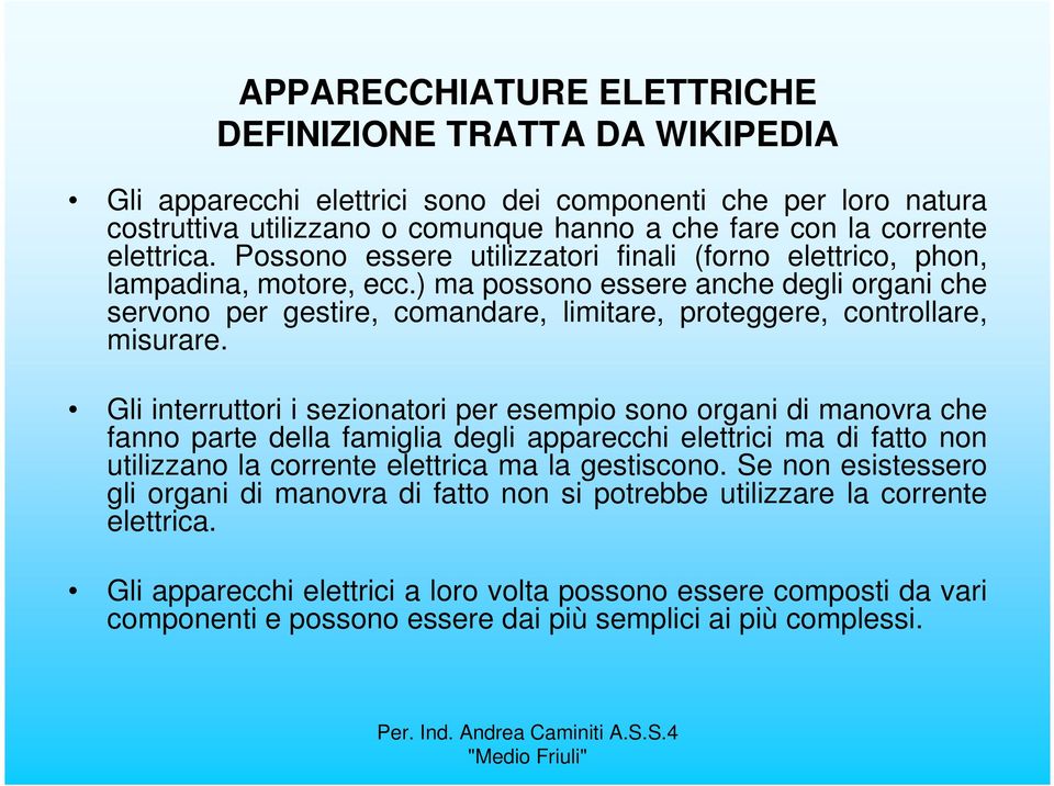 ) ma possono essere anche degli organi che servono per gestire, comandare, limitare, proteggere, controllare, misurare.