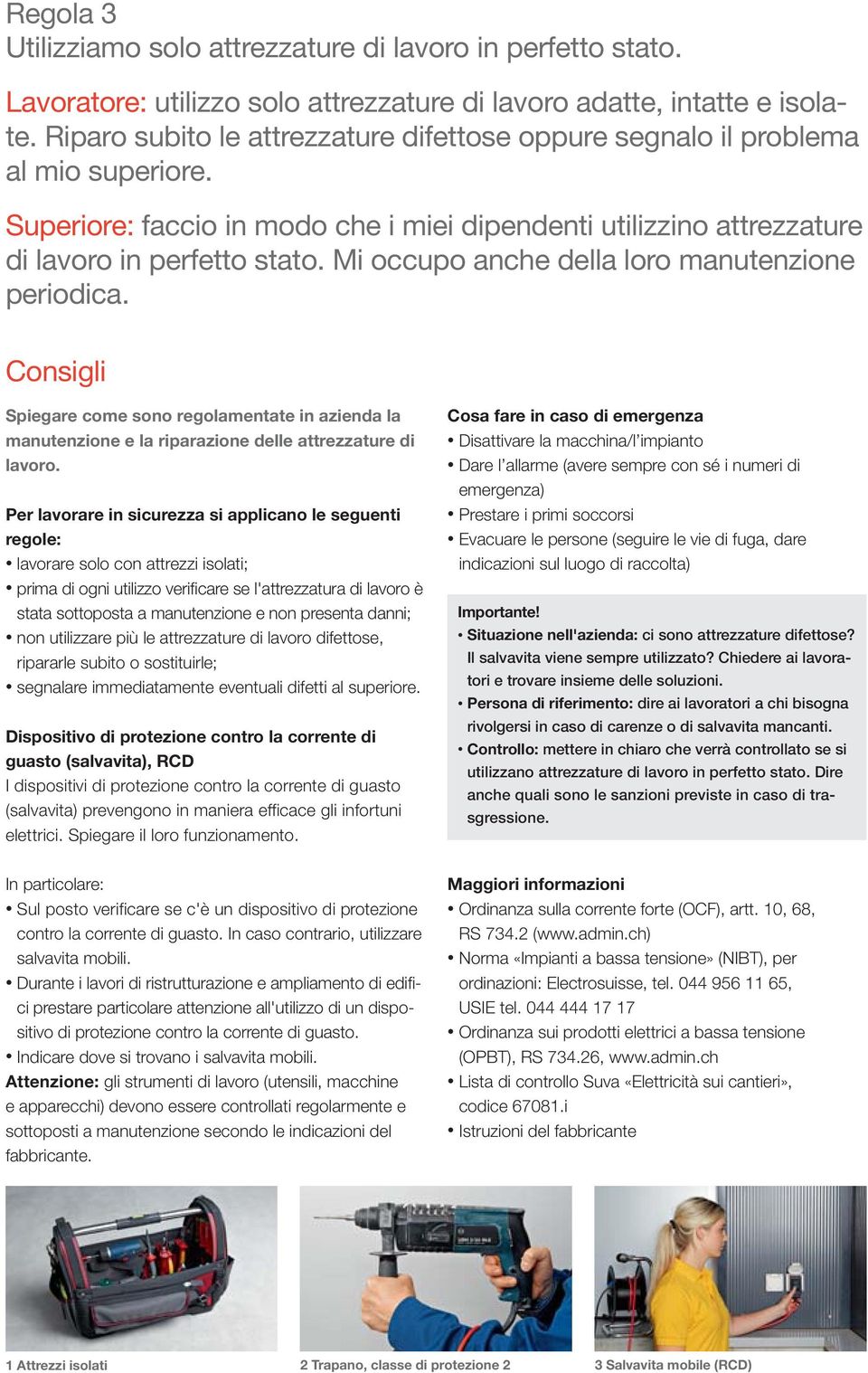 Mi occupo anche della loro manutenzione periodica. Consigli Spiegare come sono regolamentate in azienda la manutenzione e la riparazione delle attrezzature di lavoro.