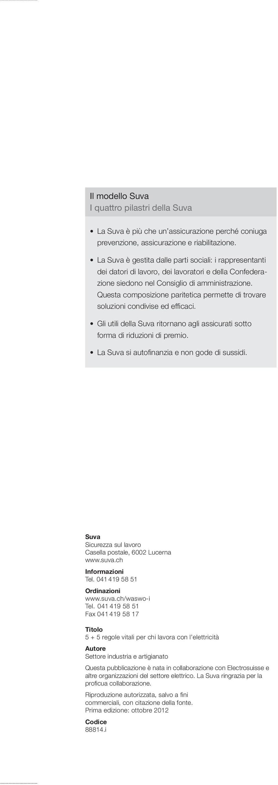 Questa composizione paritetica permette di trovare soluzioni condivise ed efficaci. Gli utili della Suva ritornano agli assicurati sotto forma di riduzioni di premio.