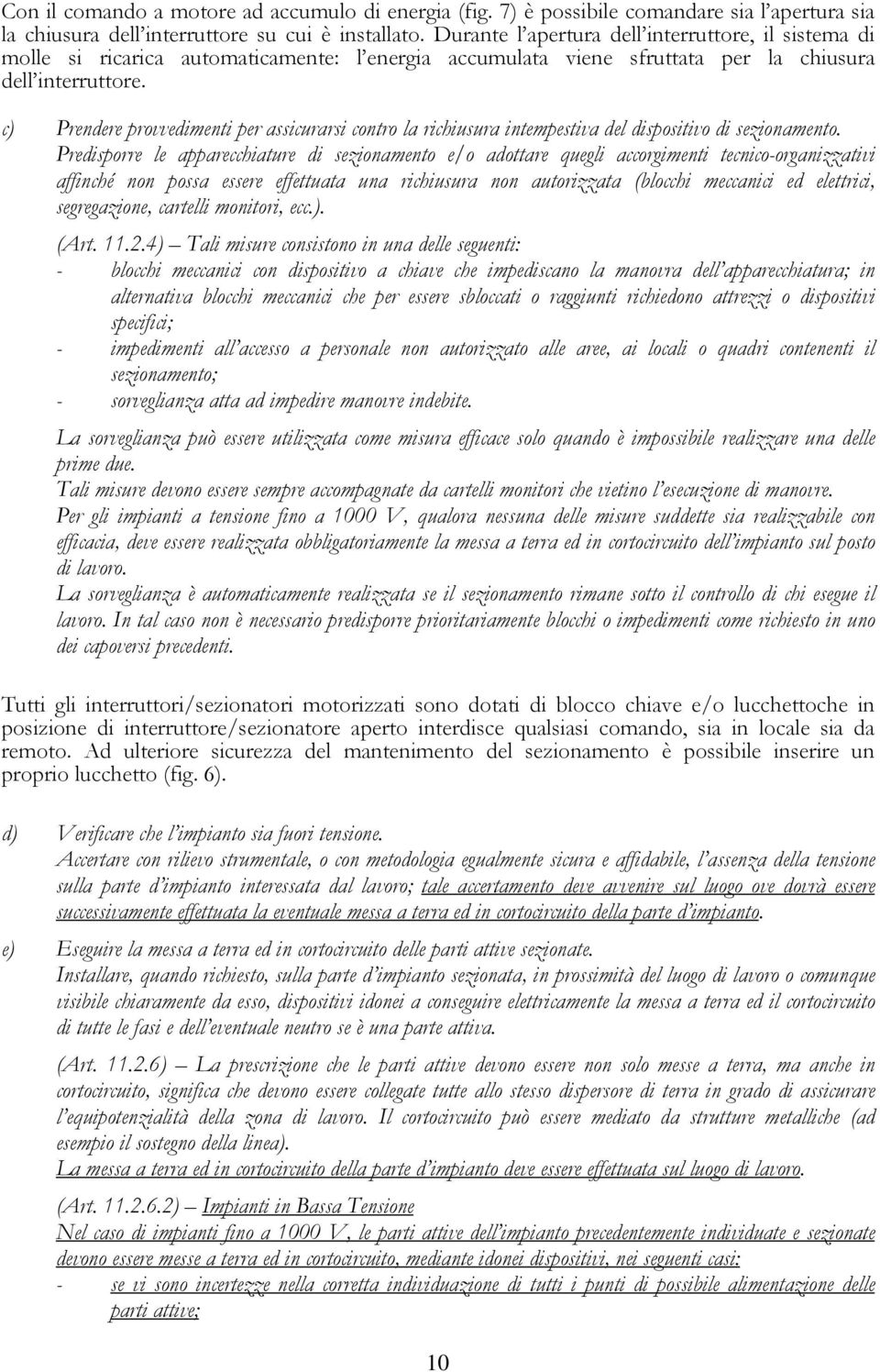 c) Prendere provvedimenti per assicurarsi contro la richiusura intempestiva del dispositivo di sezionamento.