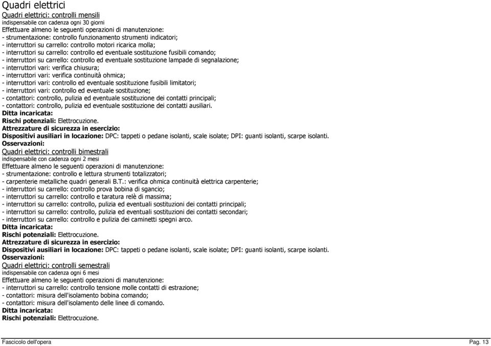 controllo ed eventuale sostituzione lampade di segnalazione; - interruttori vari: verifica chiusura; - interruttori vari: verifica continuità ohmica; - interruttori vari: controllo ed eventuale