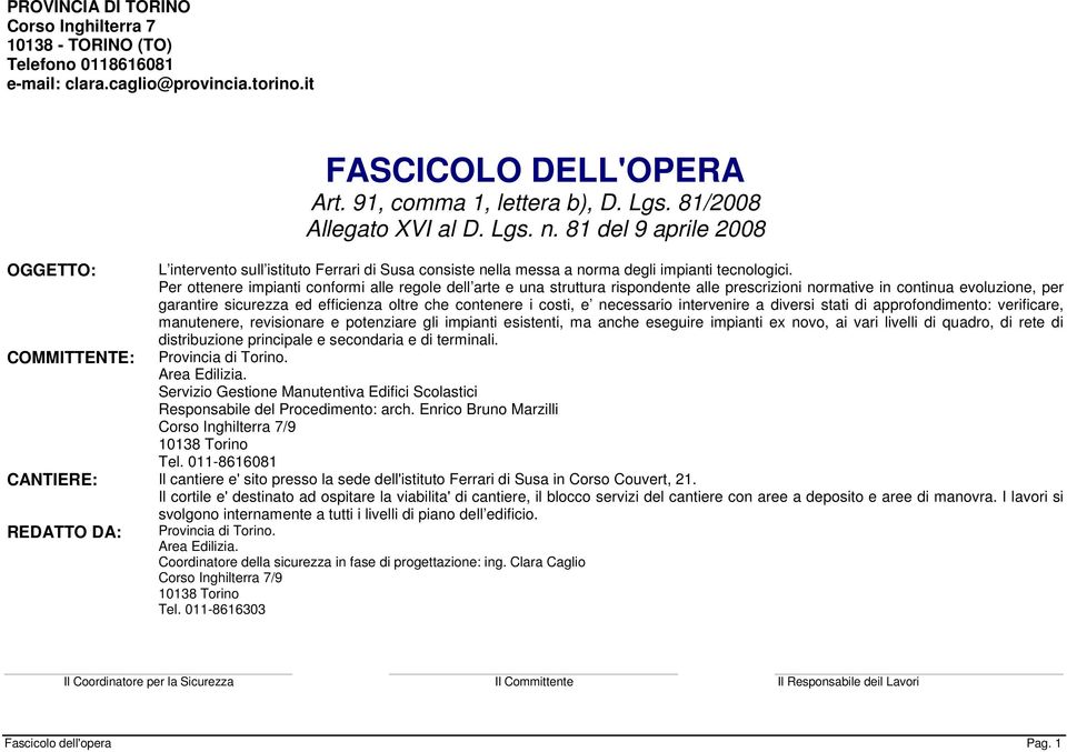 Per ottenere impianti conformi alle regole dell arte e una struttura rispondente alle prescrizioni normative in continua evoluzione, per garantire sicurezza ed efficienza oltre che contenere i costi,