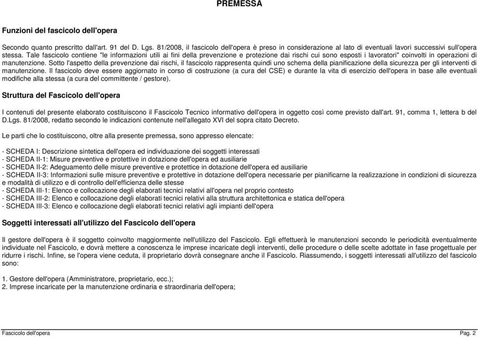 Tale fascicolo contiene "le informazioni utili ai fini della prevenzione e protezione dai rischi cui sono esposti i lavoratori" coinvolti in operazioni di manutenzione.