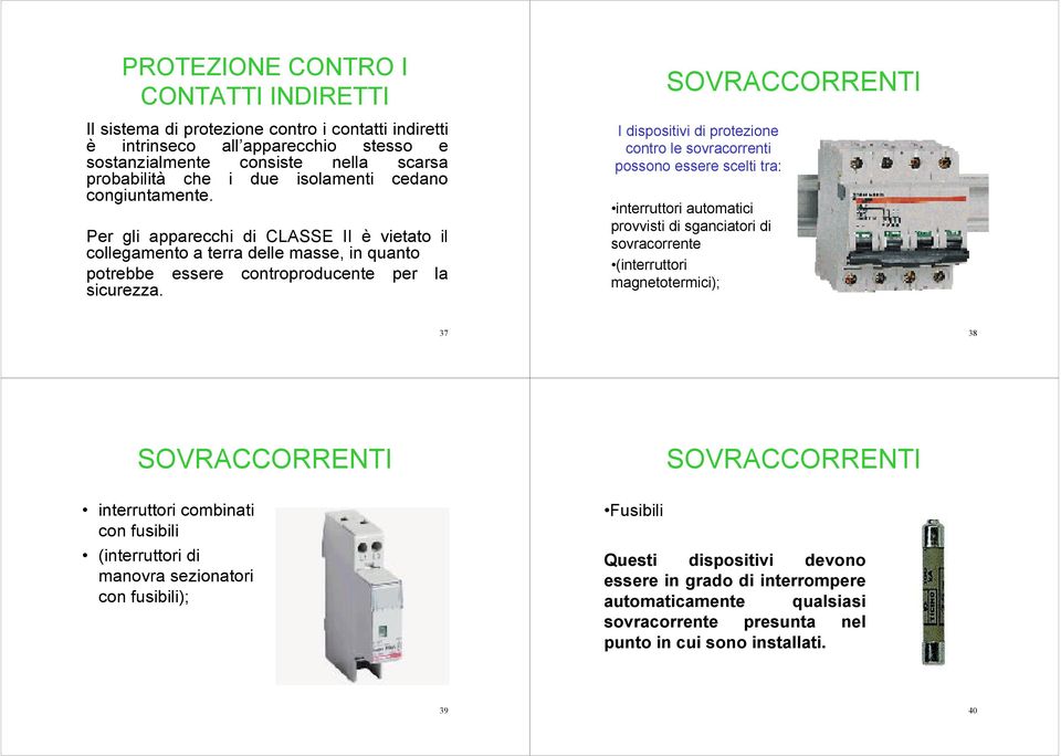 SOVRACCORRENTI I dispositivi di protezione contro le sovracorrenti possono essere scelti tra: interruttori automatici provvisti di sganciatori di sovracorrente (interruttori magnetotermici); 37 38