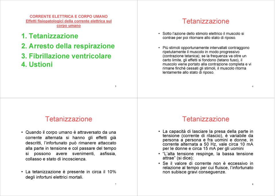 Più stimoli opportunamente intervallati contraggono ripetutamente il muscolo in modo progressivo (contrazione tetanica); se la frequenza va oltre un certo limite, gli effetti si fondono (tetano