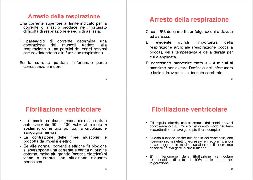 Se la corrente perdura l infortunato perde conoscenza e muore. 9 Arresto della respirazione Circa il 6% delle morti per folgorazioni è dovuta ad asfissia.