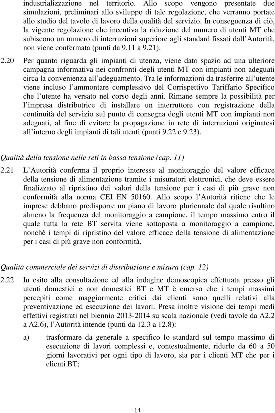 In conseguenza di ciò, la vigente regolazione che incentiva la riduzione del numero di utenti MT che subiscono un numero di interruzioni superiore agli standard fissati dall Autorità, non viene