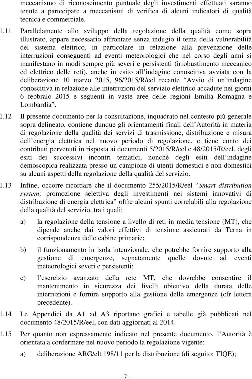 relazione alla prevenzione delle interruzioni conseguenti ad eventi meteorologici che nel corso degli anni si manifestano in modi sempre più severi e persistenti (irrobustimento meccanico ed