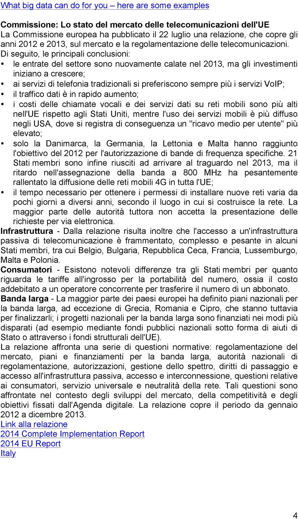 Di seguito, le principali conclusioni: le entrate del settore sono nuovamente calate nel 2013, ma gli investimenti iniziano a crescere; ai servizi di telefonia tradizionali si preferiscono sempre più