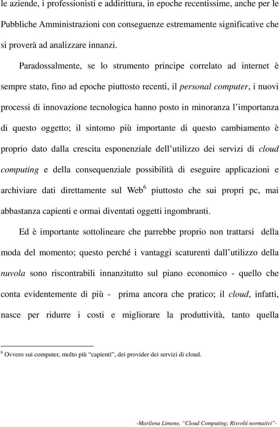 minoranza l importanza di questo oggetto; il sintomo più importante di questo cambiamento è proprio dato dalla crescita esponenziale dell utilizzo dei servizi di cloud computing e della