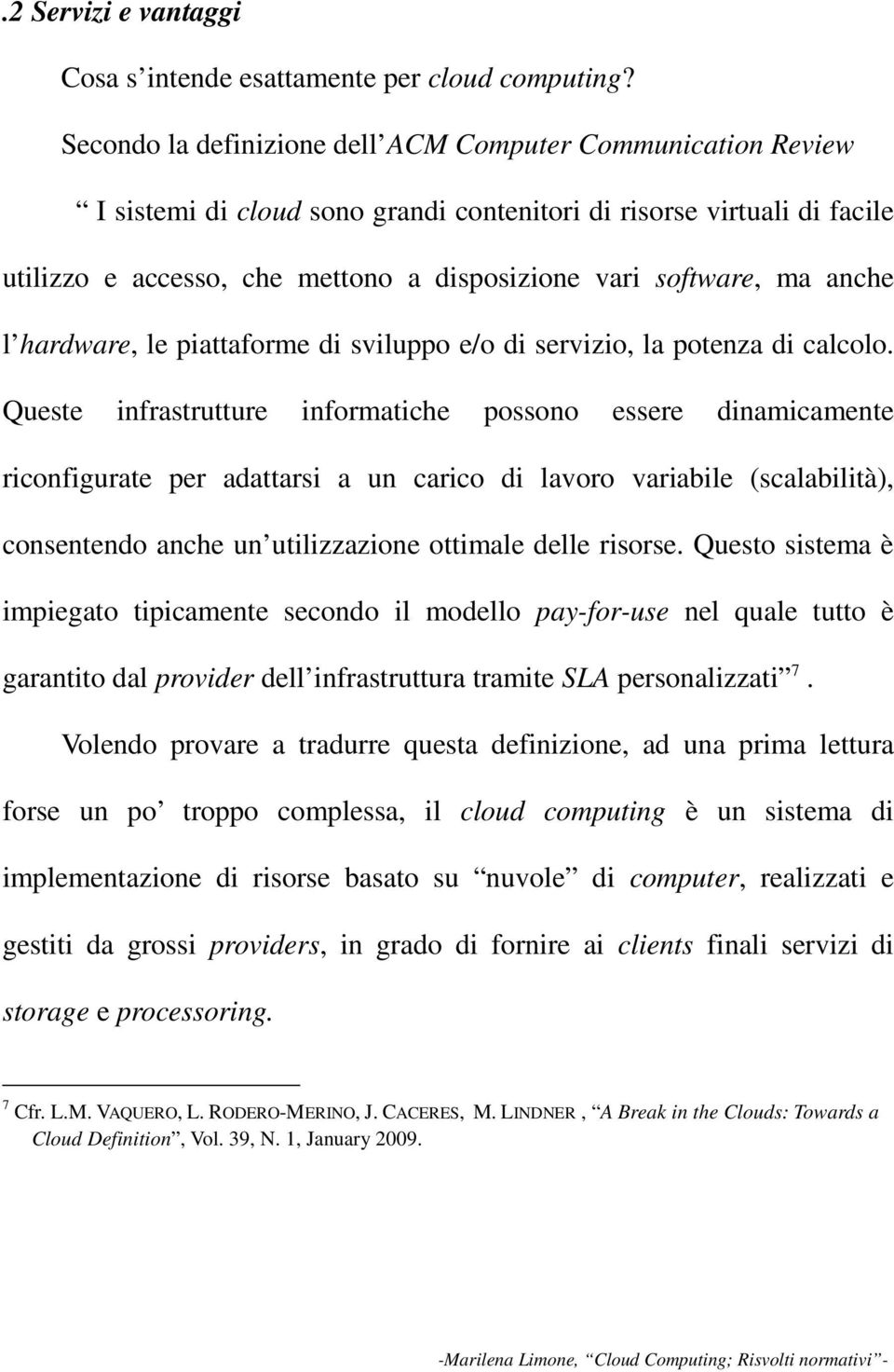 anche l hardware, le piattaforme di sviluppo e/o di servizio, la potenza di calcolo.