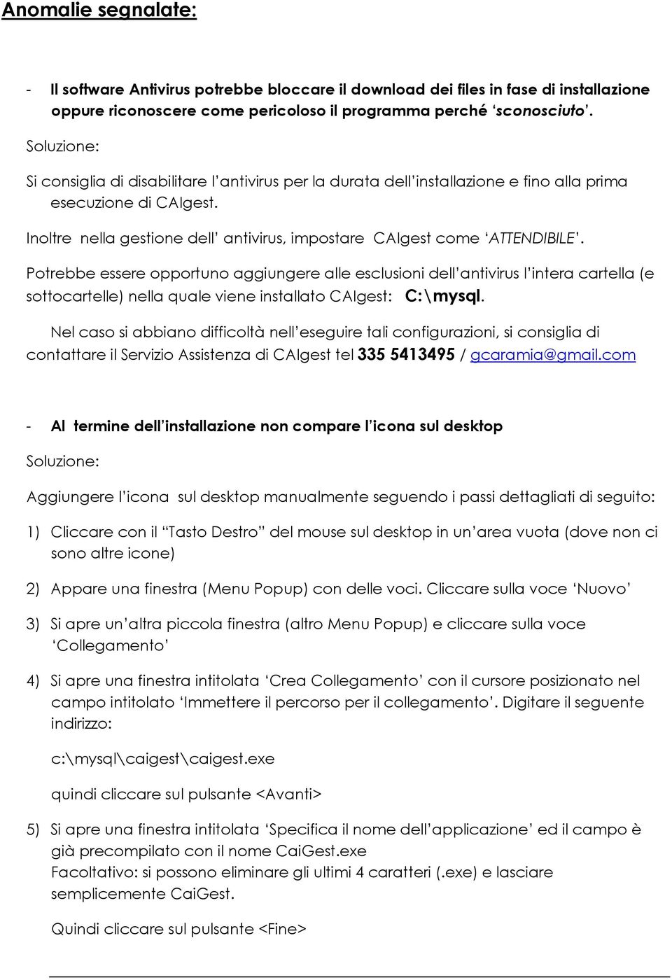 Potrebbe essere opportuno aggiungere alle esclusioni dell antivirus l intera cartella (e sottocartelle) nella quale viene installato CAIgest: C:\mysql.