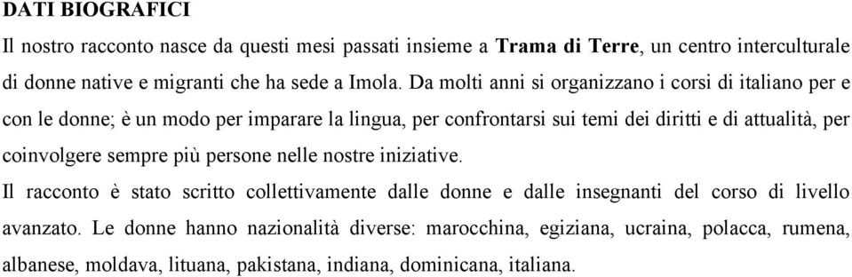 Da molti anni si organizzano i corsi di italiano per e con le donne; è un modo per imparare la lingua, per confrontarsi sui temi dei diritti e di attualità,