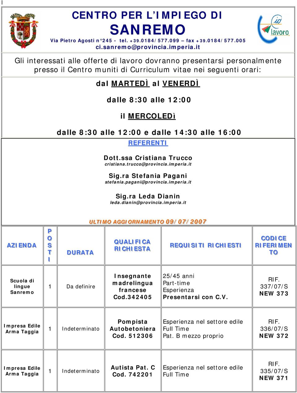 dalle 8:30 alle 2:00 e dalle 4:30 alle 6:00 REFERENTI Dott.ssa Cristiana Trucco cristiana.trucco@provincia.imperia.it Sig.ra Stefania Pagani stefania.pagani@provincia.imperia.it Sig.ra Leda Dianin leda.