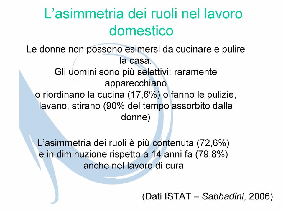 pulizie, lavano, stirano (90% del tempo assorbito dalle donne) L asimmetria dei ruoli è più contenuta