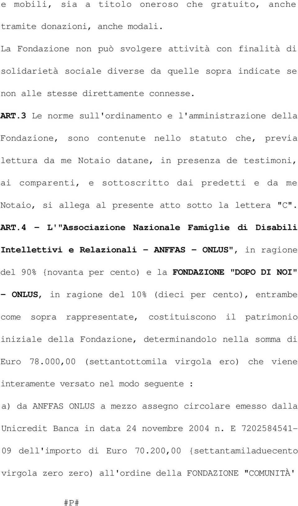 3 Le norme sull'ordinamento e l'amministrazione della Fondazione, sono contenute nello statuto che, previa lettura da me Notaio datane, in presenza de testimoni, ai comparenti, e sottoscritto dai