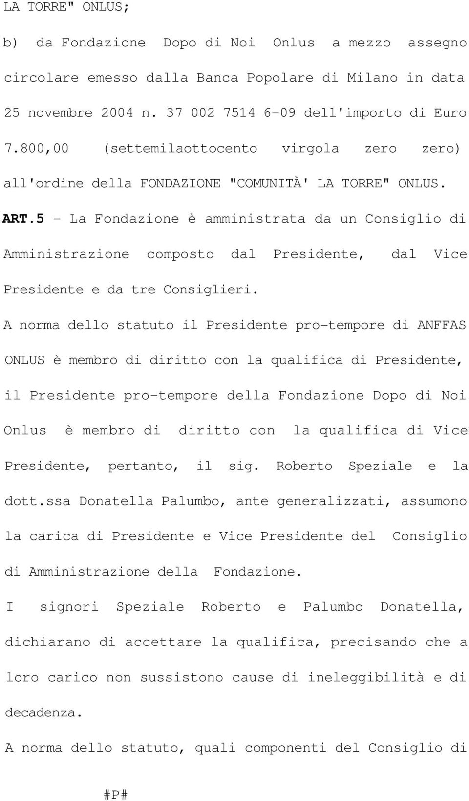 5 - La Fondazione è amministrata da un Consiglio di Amministrazione composto dal Presidente, dal Vice Presidente e da tre Consiglieri.