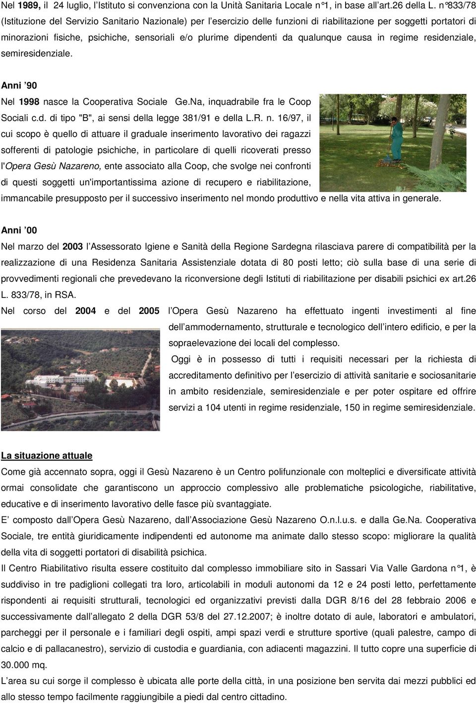 qualunque causa in regime residenziale, semiresidenziale. Anni 90 Nel 1998 nasce la Cooperativa Sociale Ge.Na, inquadrabile fra le Coop Sociali c.d. di tipo "B", ai sensi della legge 381/91 e della L.