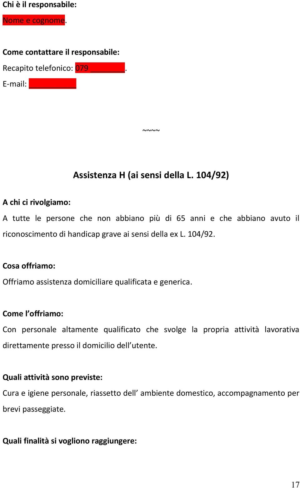 Cosa offriamo: Offriamo assistenza domiciliare qualificata e generica.