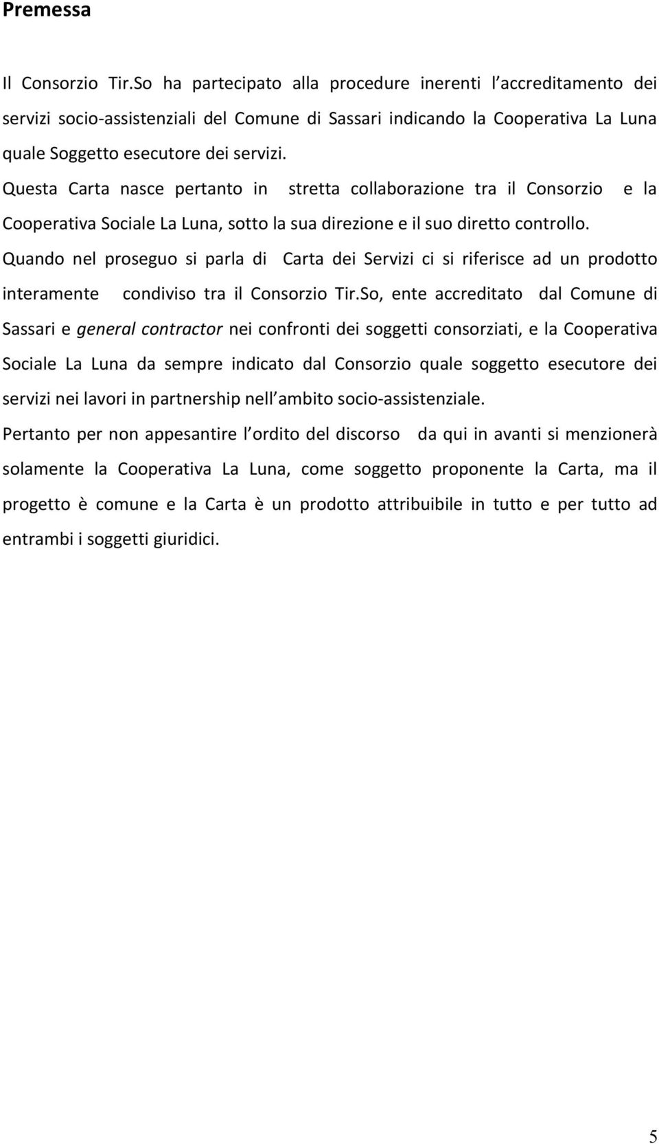 Questa Carta nasce pertanto in stretta collaborazione tra il Consorzio e la Cooperativa Sociale La Luna, sotto la sua direzione e il suo diretto controllo.