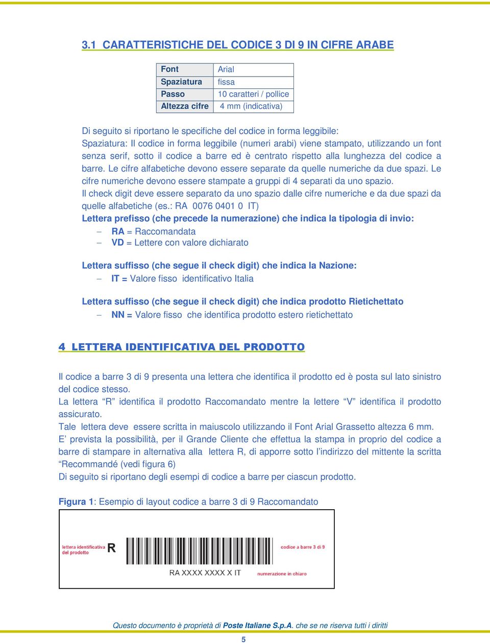 Le cifre alfabetiche devono essere separate da quelle numeriche da due spazi. Le cifre numeriche devono essere stampate a gruppi di 4 separati da uno spazio.