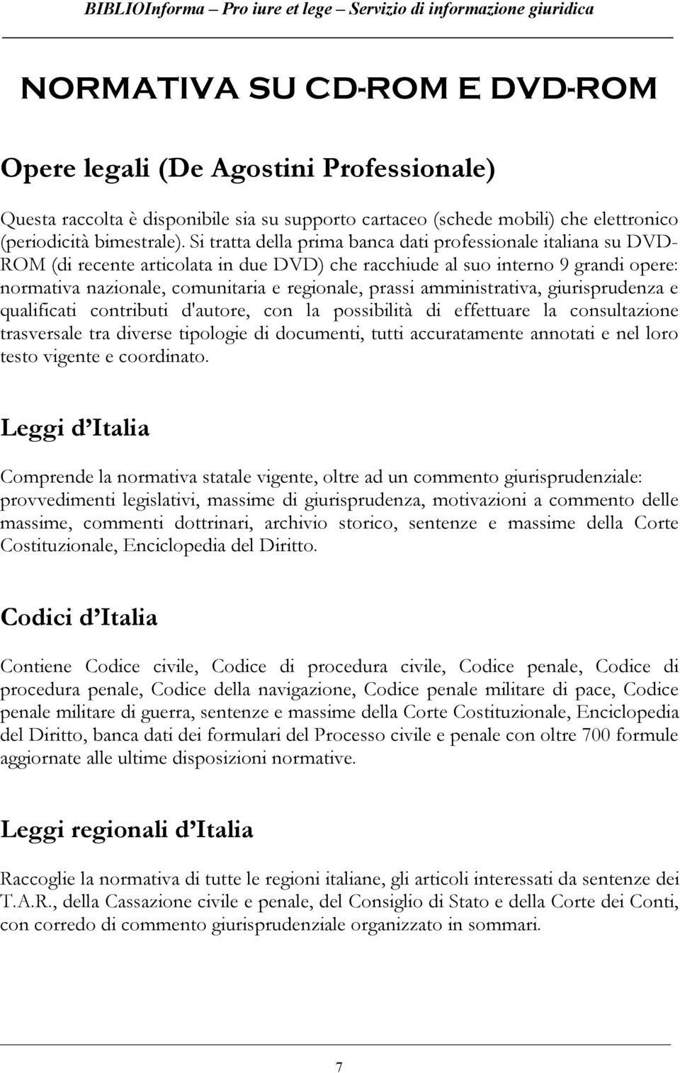 prassi amministrativa, giurisprudenza e qualificati contributi d'autore, con la possibilità di effettuare la consultazione trasversale tra diverse tipologie di documenti, tutti accuratamente annotati