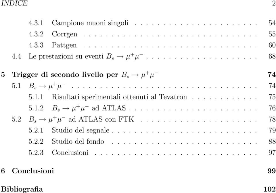 ........... 75 5.1.2 B s µ + µ ad ATLAS....................... 76 5.2 B s µ + µ ad ATLAS con FTK..................... 78 5.2.1 Studio del segnale.......................... 79 5.