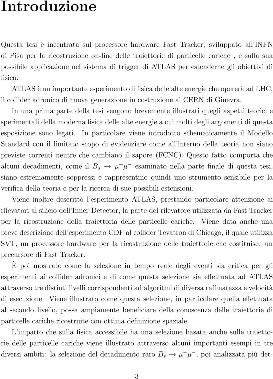 ATLAS è un importante esperimento di fisica delle alte energie che opererà ad LHC, il collider adronico di nuova generazione in costruzione al CERN di Ginevra.