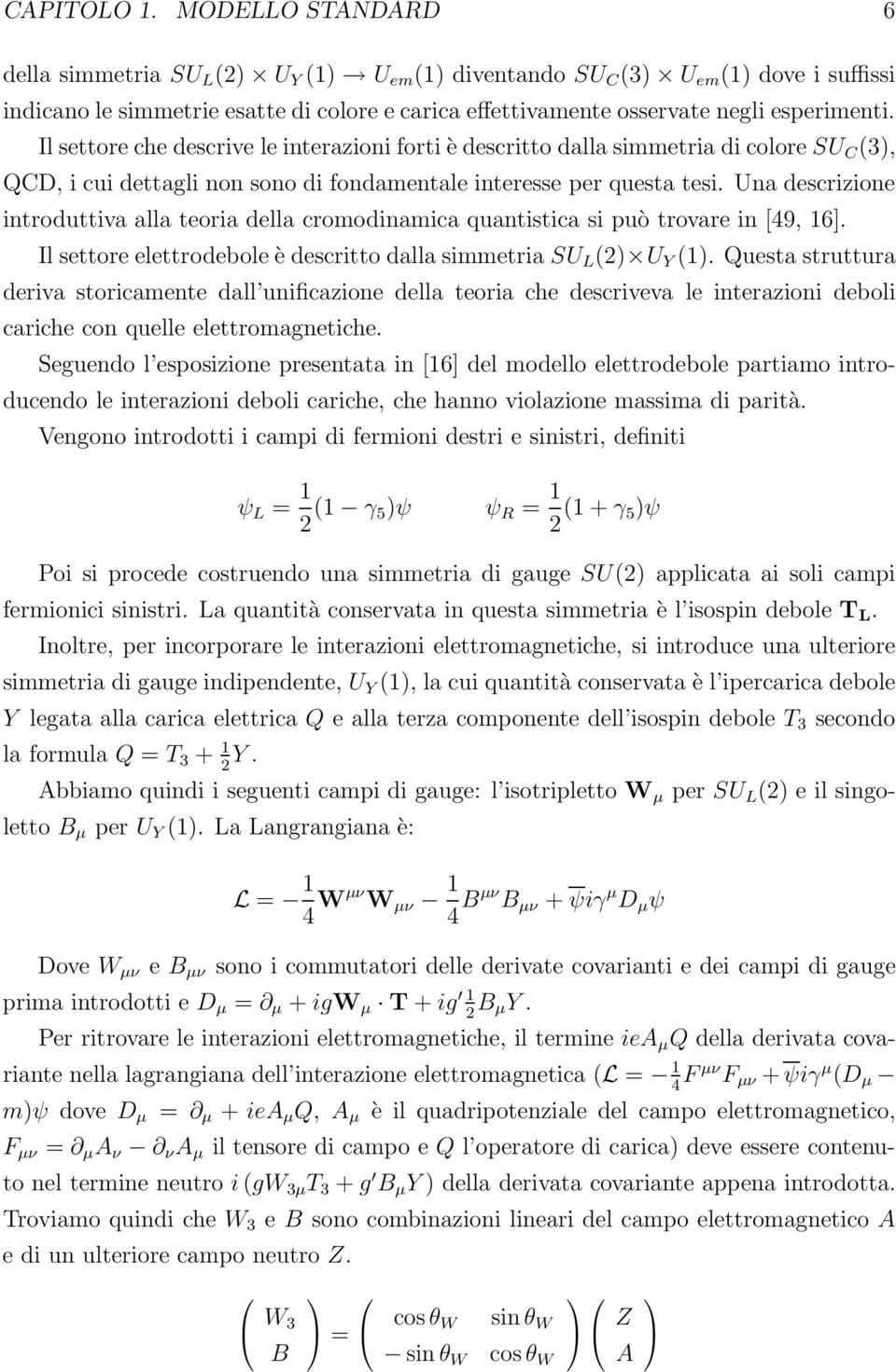 Il settore che descrive le interazioni forti è descritto dalla simmetria di colore SU C (3), QCD, i cui dettagli non sono di fondamentale interesse per questa tesi.