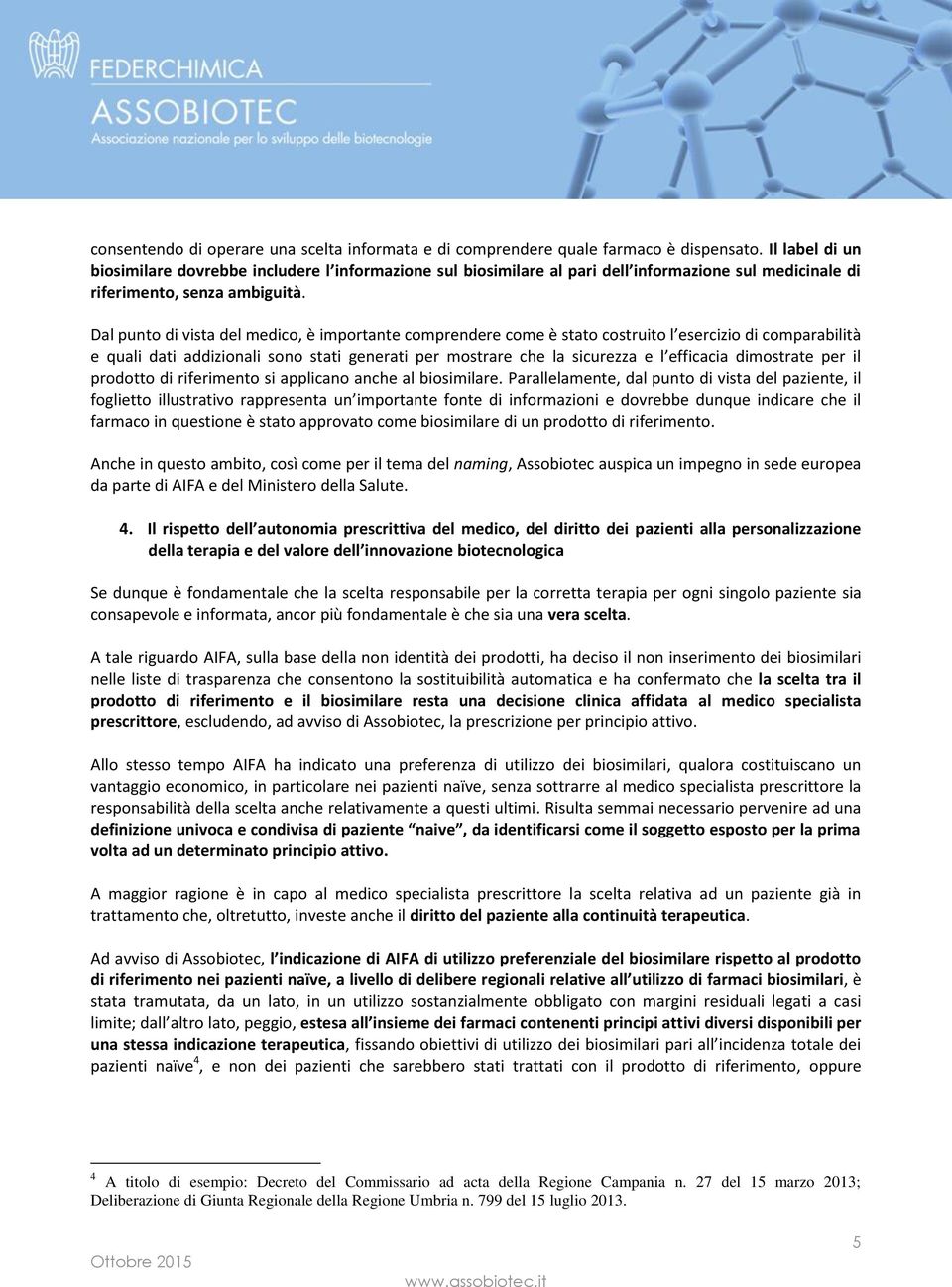 Dal punto di vista del medico, è importante comprendere come è stato costruito l esercizio di comparabilità e quali dati addizionali sono stati generati per mostrare che la sicurezza e l efficacia