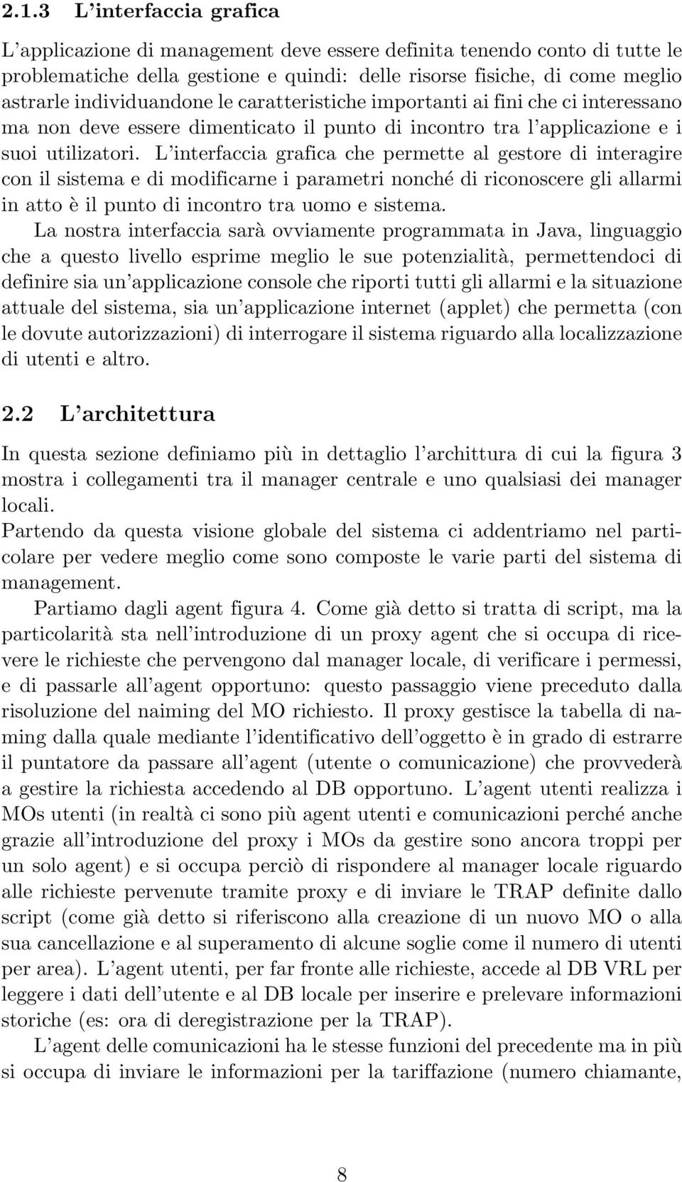 L interfaccia grafica che permette al gestore di interagire con il sistema e di modificarne i parametri nonché di riconoscere gli allarmi in atto è il punto di incontro tra uomo e sistema.