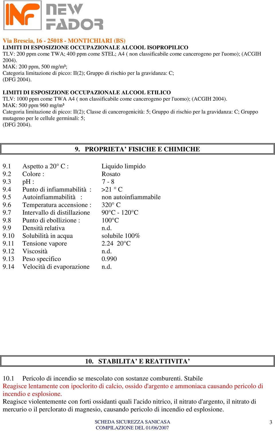 LIMITI DI ESPOSIZIONE OCCUPAZIONALE ALCOOL ETILICO TLV: 1000 ppm come TWA A4 ( non classificabile come cancerogeno per l'uomo); (ACGIH 2004).