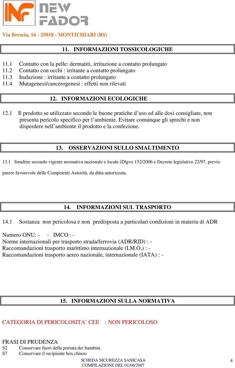 1 Il prodotto se utilizzato secondo le buone pratiche d uso ed alle dosi consigliate, non presenta pericolo specifico per l ambiente.