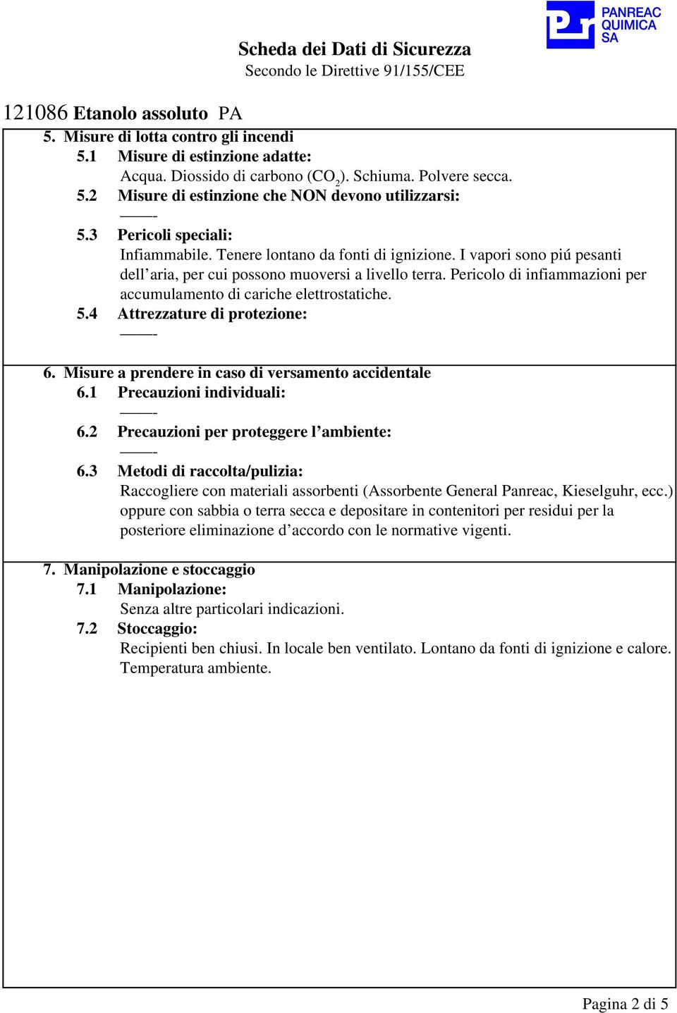 Pericolo di infiammazioni per accumulamento di cariche elettrostatiche. 5.4 Attrezzature di protezione: 6. Misure a prendere in caso di versamento accidentale 6.1 Precauzioni individuali: 6.