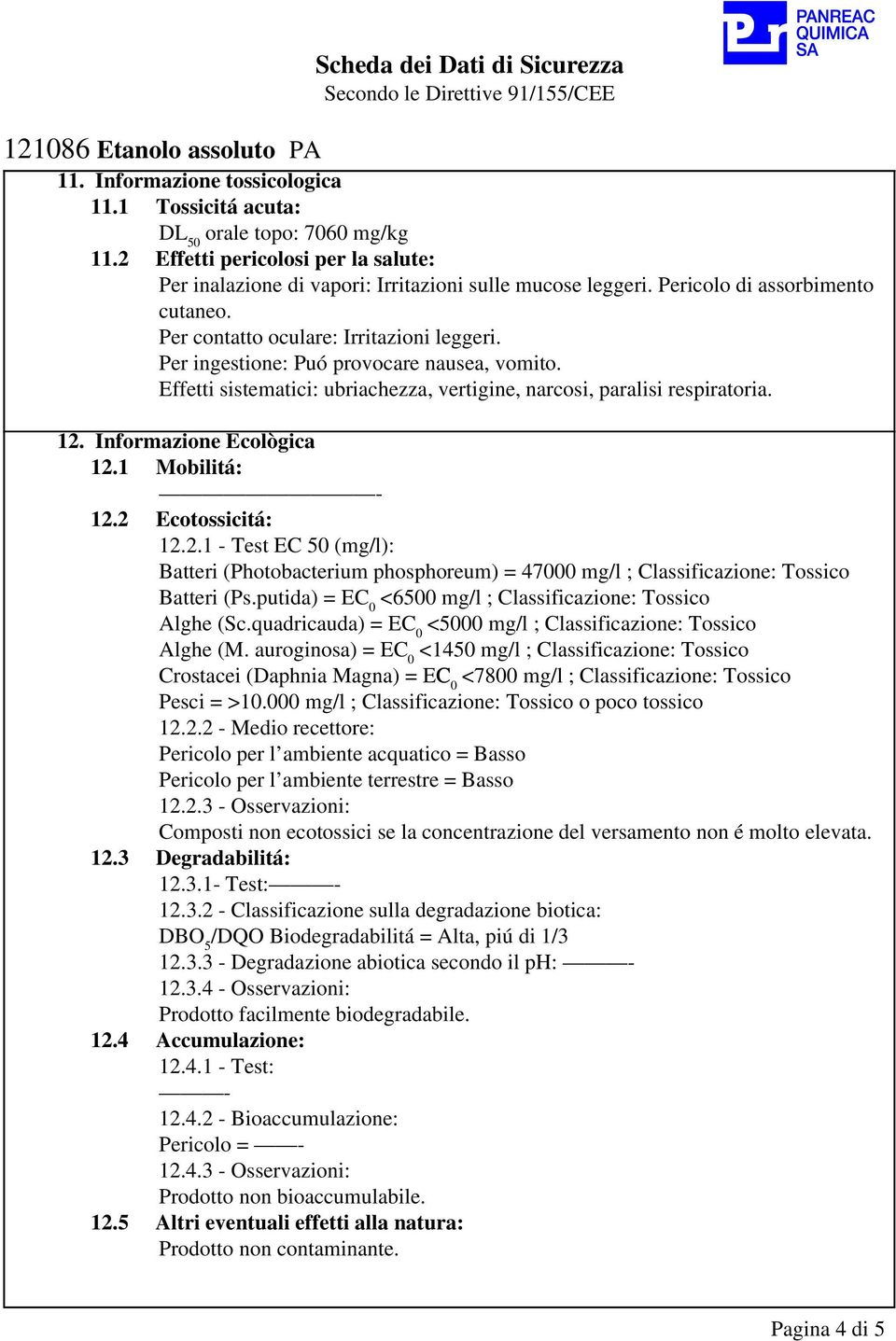 12. Informazione Ecològica 12.1 Mobilitá: 12.2 Ecotossicitá: 12.2.1 - Test EC 50 (mg/l): Batteri (Photobacterium phosphoreum) = 47000 mg/l ; Classificazione: Tossico Batteri (Ps.