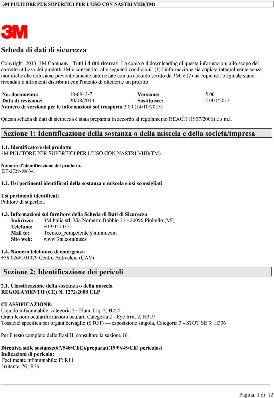 che non siano preventivamente autorizzate con un accordo scritto da 3M, e (2) né copie né l'originale siano rivenduti o altrimenti distribuiti con l'intento di ottenerne un profitto. No.