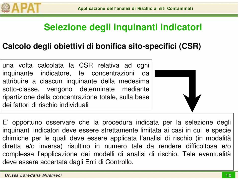 procedura indicata per la selezione degli inquinanti indicatori deve essere strettamente limitata ai casi in cui le specie chimiche per le quali deve essere applicata l analisi di rischio (in