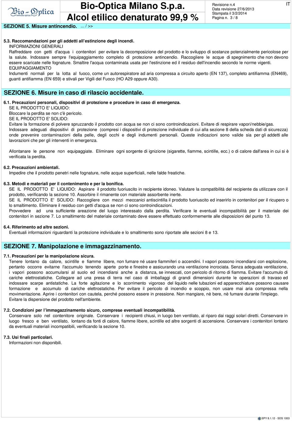 Indossare sempre l'equipaggiamento completo protezione antinceno. Raccogliere le acque spegnimento che non devono essere scaricate nelle fognature.