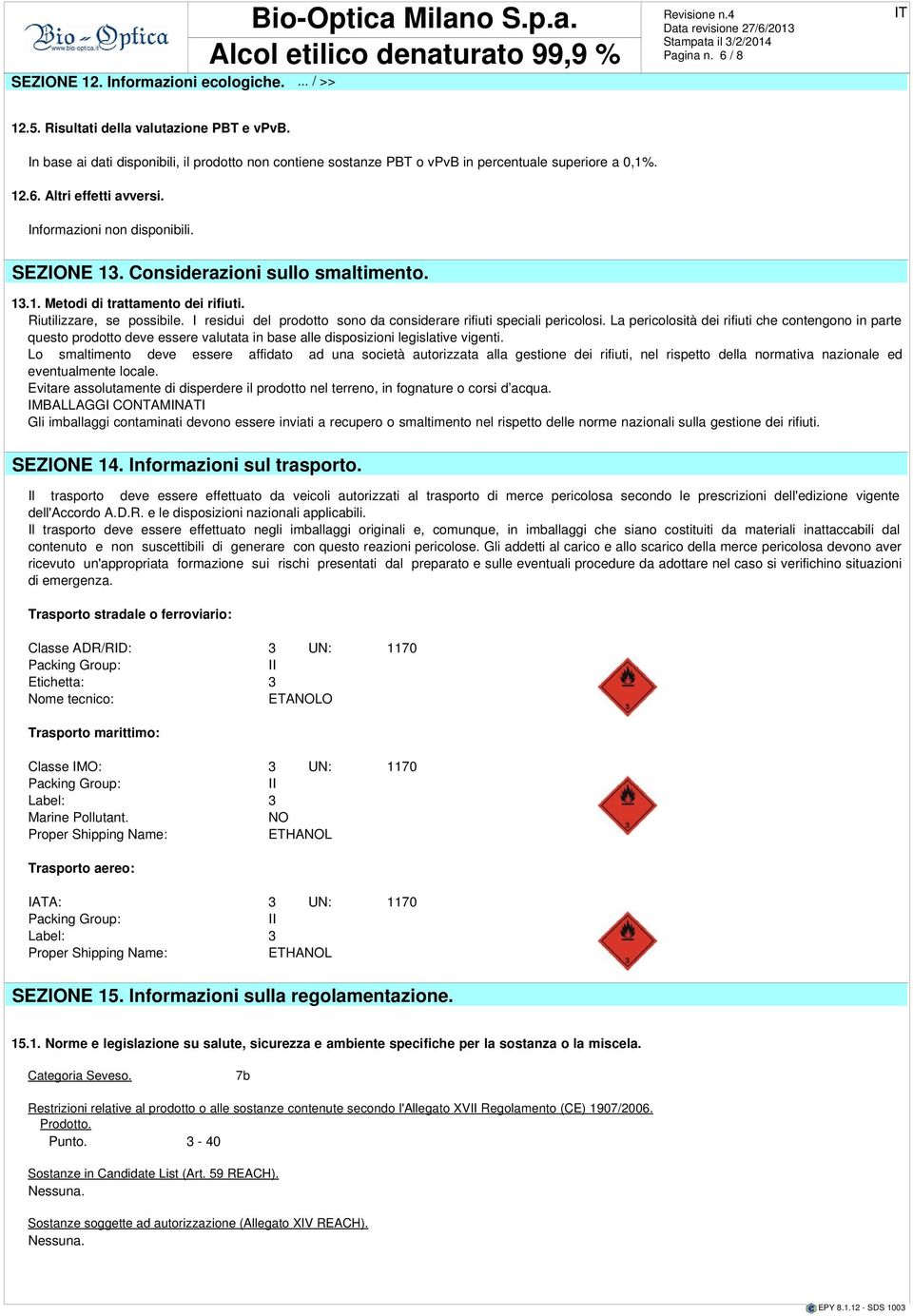 Riutilizzare, se possibile. I residui del prodotto sono da considerare rifiuti speciali pericolosi.