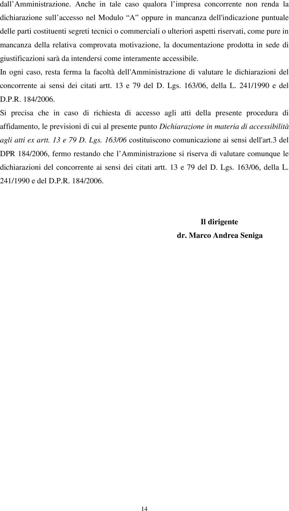 commerciali o ulteriori aspetti riservati, come pure in mancanza della relativa comprovata motivazione, la documentazione prodotta in sede di giustificazioni sarà da intendersi come interamente