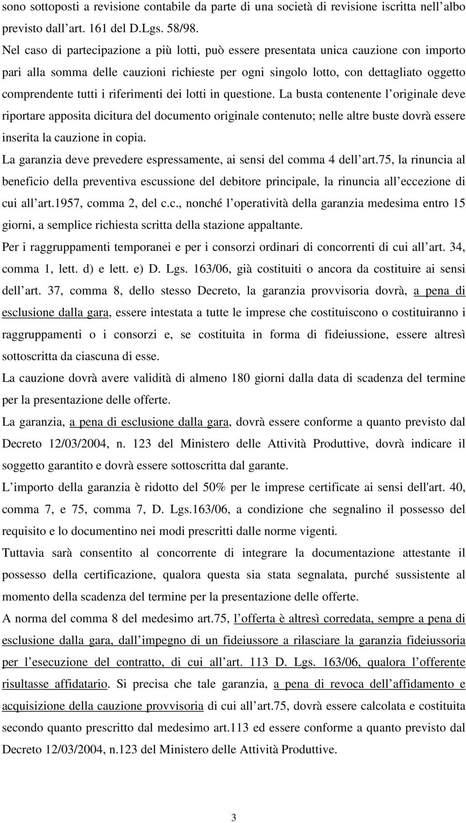 riferimenti dei lotti in questione. La busta contenente l originale deve riportare apposita dicitura del documento originale contenuto; nelle altre buste dovrà essere inserita la cauzione in copia.