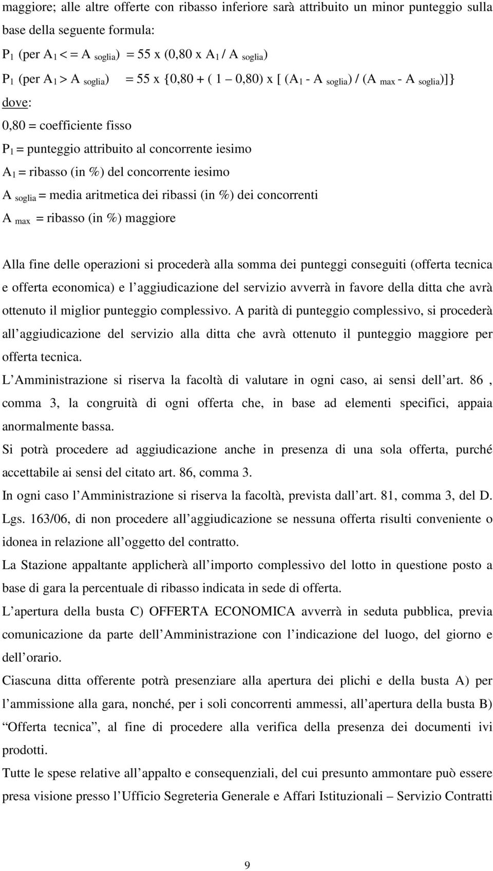 iesimo A soglia = media aritmetica dei ribassi (in %) dei concorrenti A max = ribasso (in %) maggiore Alla fine delle operazioni si procederà alla somma dei punteggi conseguiti (offerta tecnica e