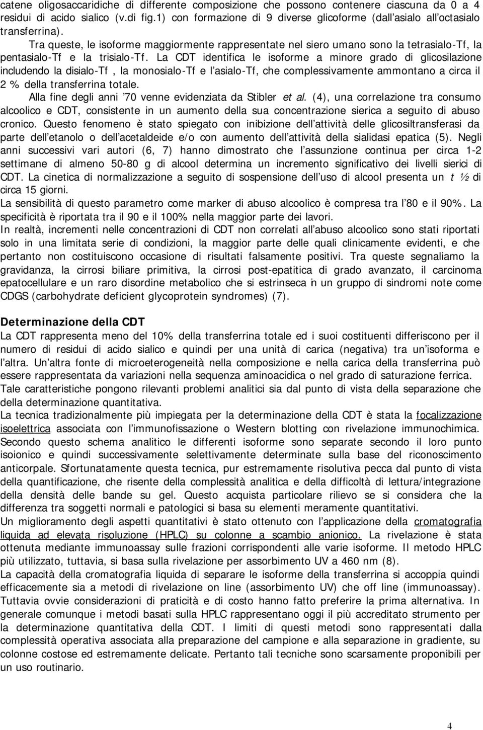 Tra queste, le isoforme maggiormente rappresentate nel siero umano sono la tetrasialo-tf, la pentasialo-tf e la trisialo-tf.