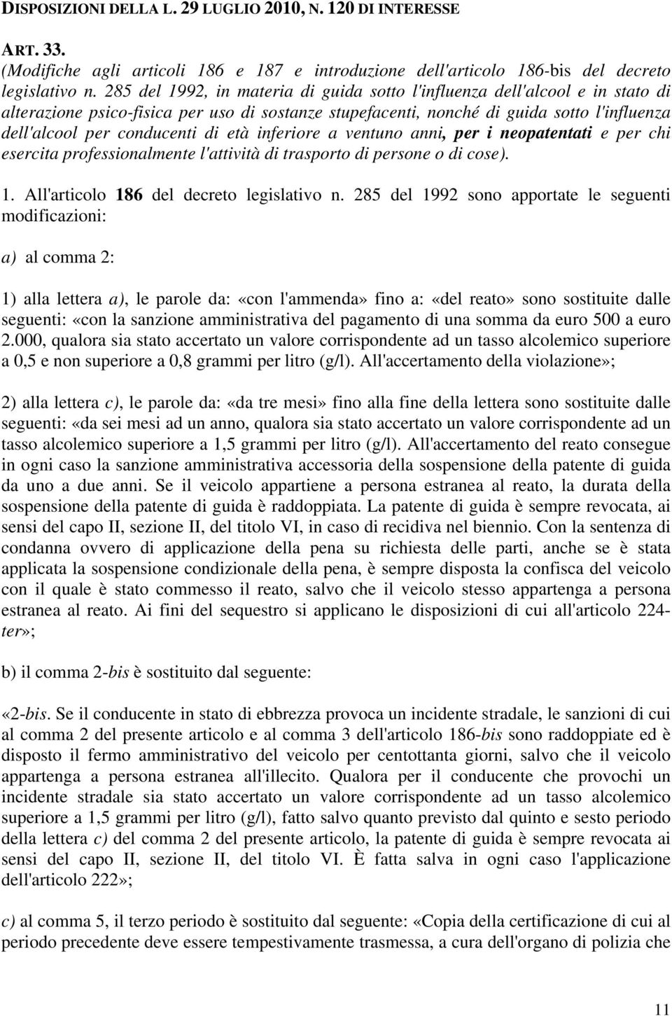 di età inferiore a ventuno anni, per i neopatentati e per chi esercita professionalmente l'attività di trasporto di persone o di cose). 1. All'articolo 186 del decreto legislativo n.