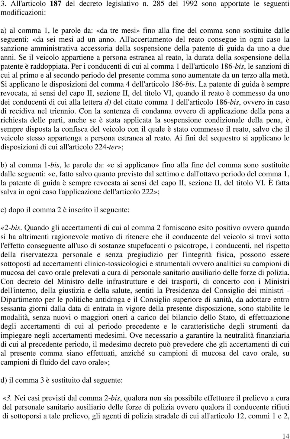 All'accertamento del reato consegue in ogni caso la sanzione amministrativa accessoria della sospensione della patente di guida da uno a due anni.